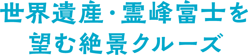 世界遺産・霊峰富士を望む絶景クルーズ